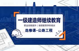 广东省一级建造师继续教育（选修课-公路工程）学习班