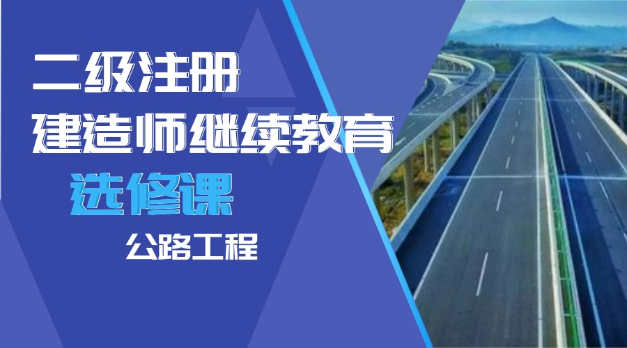 二级建造师继续教育（选修课-公路工程）学习班